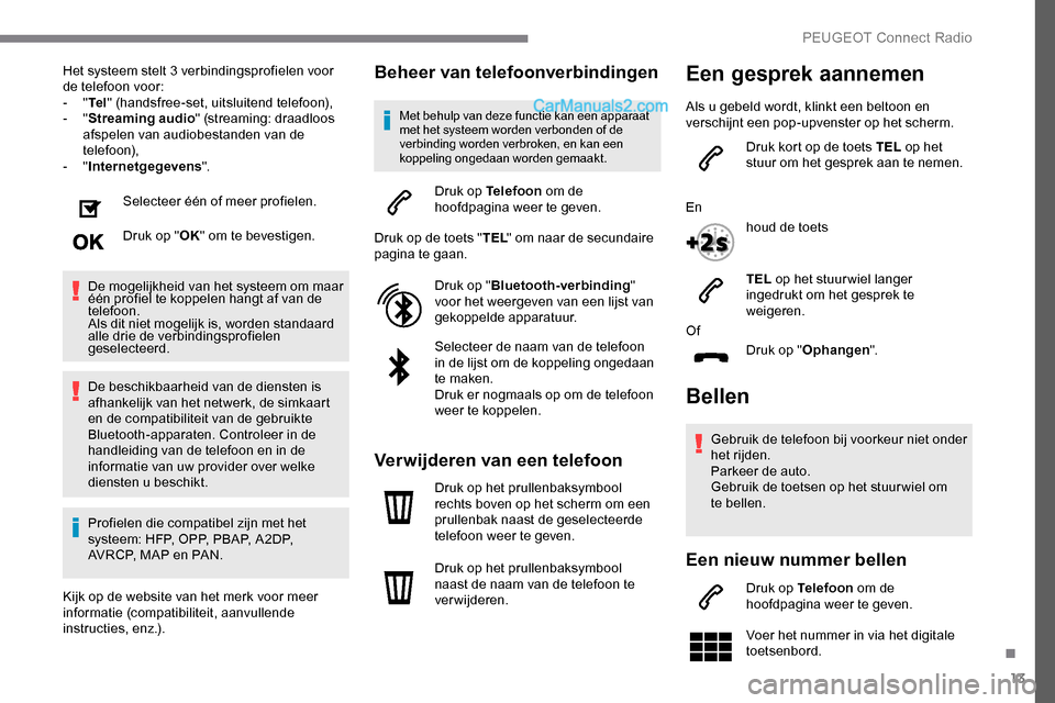 Peugeot Expert 2019  Handleiding (in Dutch) 13
Het systeem stelt 3 verbindingsprofielen voor 
de telefoon voor:
-  "Te l " (handsfree-set, uitsluitend telefoon),
-
  "Streaming audio " (streaming: draadloos 
afspelen van audiobestanden van de 
