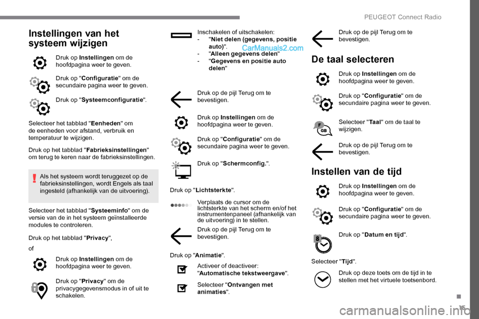 Peugeot Expert 2019  Handleiding (in Dutch) 15
Instellingen van het 
systeem wijzigen
Druk op Instellingen om de 
hoofdpagina weer te geven.
Druk op " Configuratie " om de 
secundaire pagina weer te geven.
Druk op " Systeemconfiguratie ".
Selec
