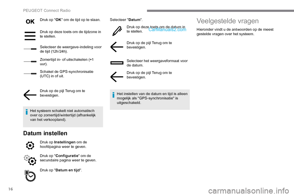 Peugeot Expert 2019  Handleiding (in Dutch) 16
Druk op "OK" om de tijd op te slaan.
Druk op deze toets om de tijdzone in 
te stellen.
Selecteer de weergave-indeling voor 
de tijd (12h/24h).
Zomertijd in- of uitschakelen (+1 
uur).
Schakel de GP
