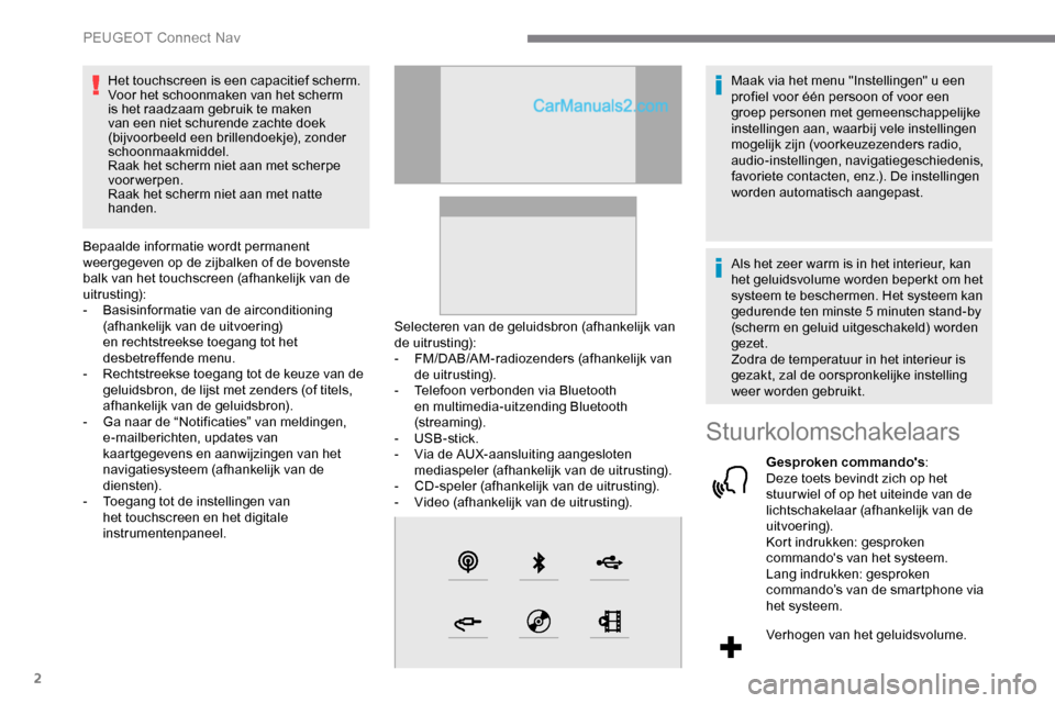 Peugeot Expert 2019  Handleiding (in Dutch) 2
Het touchscreen is een capacitief scherm.
Voor het schoonmaken van het scherm 
is het raadzaam gebruik te maken 
van een niet schurende zachte doek 
(bijvoorbeeld een brillendoekje), zonder 
schoonm