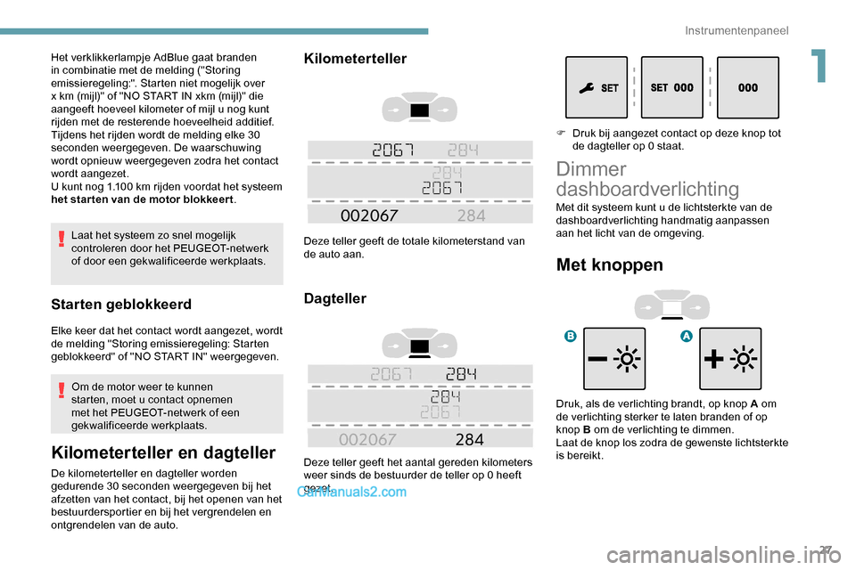 Peugeot Expert 2019 Handleiding (in Dutch) 27
Laat het systeem zo snel mogelijk
controleren door het PEUGEOT-netwerk
of door een gekwalificeerde werkplaats.
Starten geblokkeerd
Elke keer dat het contact wordt aangezet, wordt
de melding "Sto Peugeot Expert 2019 Handleiding (in Dutch) 27
Laat het systeem zo snel mogelijk
controleren door het PEUGEOT-netwerk
of door een gekwalificeerde werkplaats.
Starten geblokkeerd
Elke keer dat het contact wordt aangezet, wordt
de melding "Sto