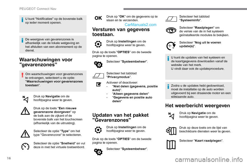 Peugeot Expert 2019 Handleiding (in Dutch) 16
Waarschuwingen voor
"gevarenzones”
Om waarschuwingen voor gevarenzones
te ontvangen, selecteert u de optie:
"Waarschuwingen voor gevarenzones
toestaan ".
Druk op Navigatie om de
hoofdpagina Peugeot Expert 2019 Handleiding (in Dutch) 16
Waarschuwingen voor
"gevarenzones”
Om waarschuwingen voor gevarenzones
te ontvangen, selecteert u de optie:
"Waarschuwingen voor gevarenzones
toestaan ".
Druk op Navigatie om de
hoofdpagina