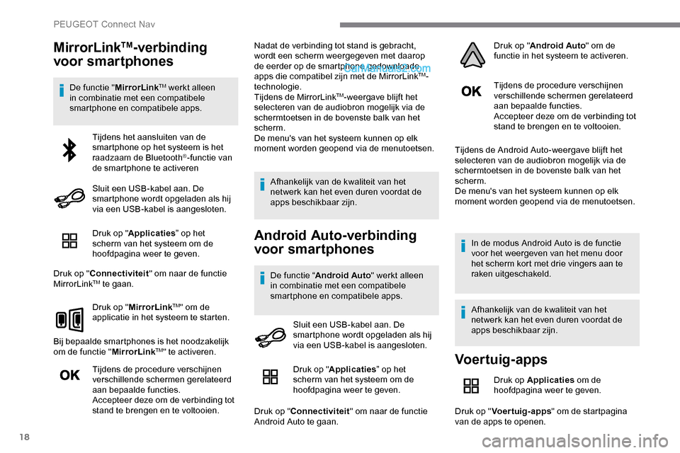 Peugeot Expert 2019 Handleiding (in Dutch) 18
MirrorLinkTM-verbinding
voor smartphones
De functie " MirrorLinkTM werkt alleen
in combinatie met een compatibele
smartphone en compatibele apps.
Druk op " Applicaties ” op het
scherm van het Peugeot Expert 2019 Handleiding (in Dutch) 18
MirrorLinkTM-verbinding
voor smartphones
De functie " MirrorLinkTM werkt alleen
in combinatie met een compatibele
smartphone en compatibele apps.
Druk op " Applicaties ” op het
scherm van het