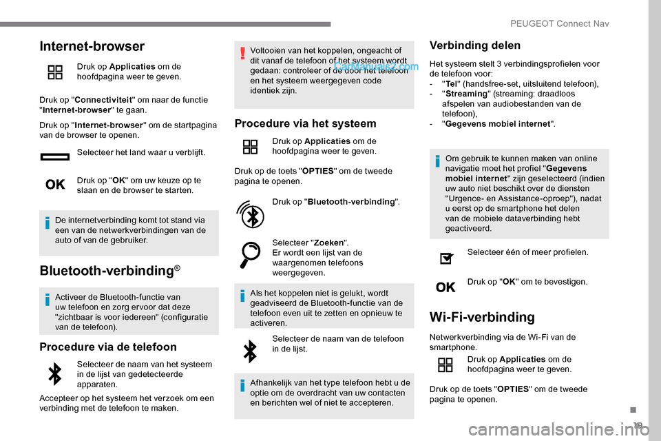 Peugeot Expert 2019 Handleiding (in Dutch) 19
Internet-browser
Druk op Applicaties om de
hoofdpagina weer te geven.
Druk op " Connectiviteit " om naar de functie
" Internet-browser " te gaan.
Druk op " Internet-browser " om de startpagina
v Peugeot Expert 2019 Handleiding (in Dutch) 19
Internet-browser
Druk op Applicaties om de
hoofdpagina weer te geven.
Druk op " Connectiviteit " om naar de functie
" Internet-browser " te gaan.
Druk op " Internet-browser " om de startpagina
v