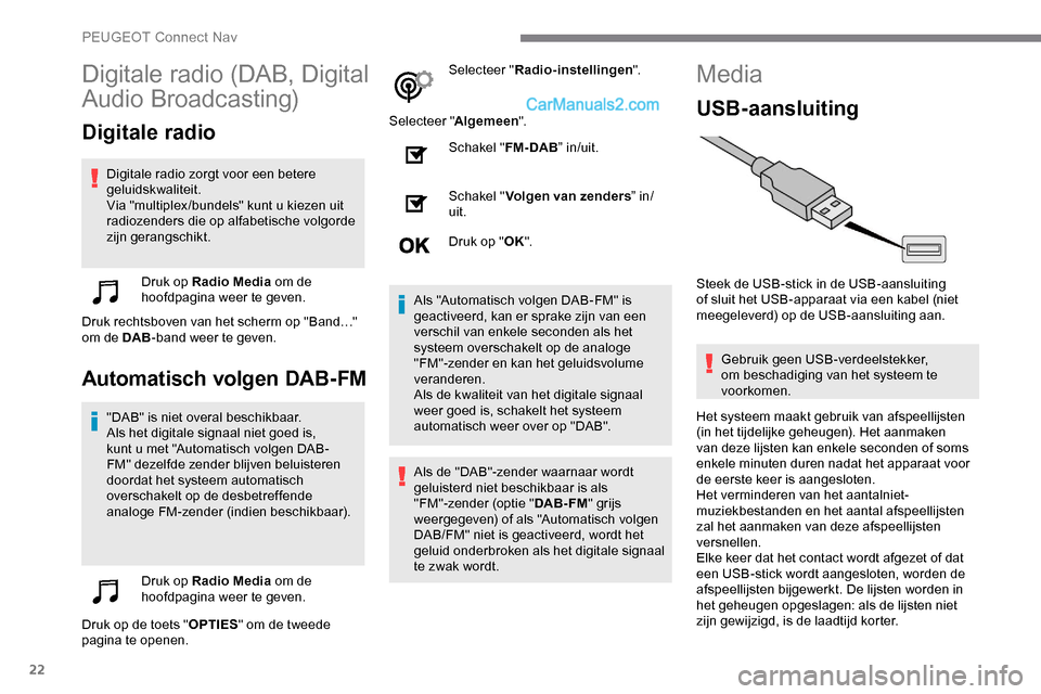 Peugeot Expert 2019 Handleiding (in Dutch) 22
Digitale radio (DAB, Digital
Audio Broadcasting)
Digitale radio
Digitale radio zorgt voor een betere
geluidskwaliteit.
Via "multiplex /bundels" kunt u kiezen uit
radiozenders die op alfabetische Peugeot Expert 2019 Handleiding (in Dutch) 22
Digitale radio (DAB, Digital
Audio Broadcasting)
Digitale radio
Digitale radio zorgt voor een betere
geluidskwaliteit.
Via "multiplex /bundels" kunt u kiezen uit
radiozenders die op alfabetische
