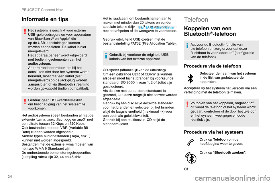 Peugeot Expert 2019 Handleiding (in Dutch) 24
Informatie en tips
Het systeem is geschikt voor externe
USB-geluidsdragers en voor apparatuur
van BlackBerry
® en Apple® die
op de USB-aansluitingen kunnen
worden aangesloten. De kabel is nie Peugeot Expert 2019 Handleiding (in Dutch) 24
Informatie en tips
Het systeem is geschikt voor externe
USB-geluidsdragers en voor apparatuur
van BlackBerry
® en Apple® die
op de USB-aansluitingen kunnen
worden aangesloten. De kabel is nie