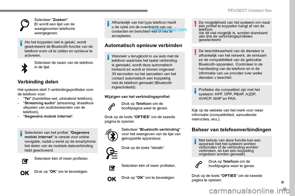 Peugeot Expert 2019 Handleiding (in Dutch) 25
Selecteer "Zoeken".
Er wordt een lijst van de
waargenomen telefoons
weergegeven.
Als het koppelen niet is gelukt, wordt
geadviseerd de Bluetooth-functie van de
telefoon even uit te zetten en op Peugeot Expert 2019 Handleiding (in Dutch) 25
Selecteer "Zoeken".
Er wordt een lijst van de
waargenomen telefoons
weergegeven.
Als het koppelen niet is gelukt, wordt
geadviseerd de Bluetooth-functie van de
telefoon even uit te zetten en op