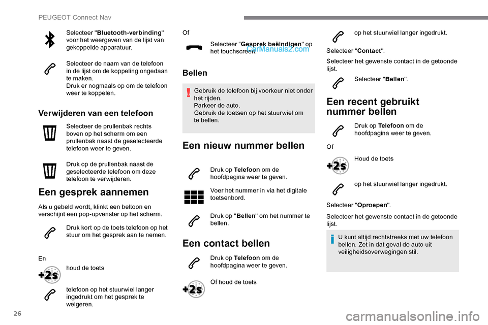 Peugeot Expert 2019 Handleiding (in Dutch) 26
Selecteer "Bluetooth-verbinding "
voor het weergeven van de lijst van
gekoppelde apparatuur.
Selecteer de naam van de telefoon
in de lijst om de koppeling ongedaan
te maken.
Druk er nogmaals op Peugeot Expert 2019 Handleiding (in Dutch) 26
Selecteer "Bluetooth-verbinding "
voor het weergeven van de lijst van
gekoppelde apparatuur.
Selecteer de naam van de telefoon
in de lijst om de koppeling ongedaan
te maken.
Druk er nogmaals op