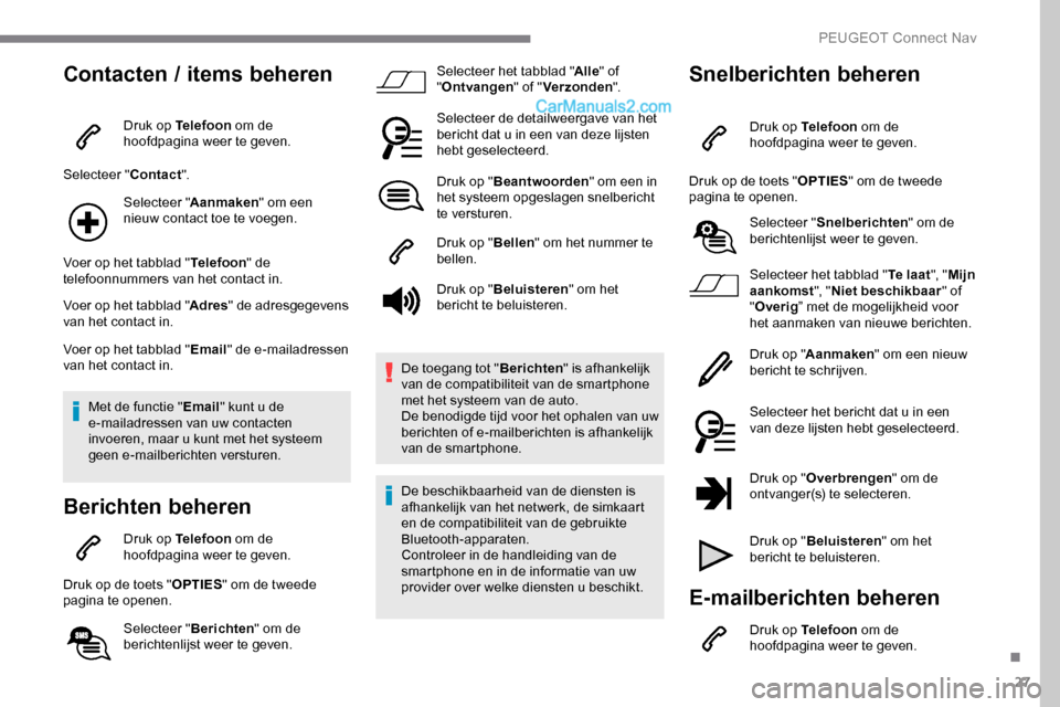 Peugeot Expert 2019 Handleiding (in Dutch) 27
Contacten / items beheren
Druk op Telefoon om de
hoofdpagina weer te geven.
Selecteer " Contact".
Selecteer " Aanmaken " om een
nieuw contact toe te voegen.
Voer op het tabblad " Telefoon" de
te Peugeot Expert 2019 Handleiding (in Dutch) 27
Contacten / items beheren
Druk op Telefoon om de
hoofdpagina weer te geven.
Selecteer " Contact".
Selecteer " Aanmaken " om een
nieuw contact toe te voegen.
Voer op het tabblad " Telefoon" de
te