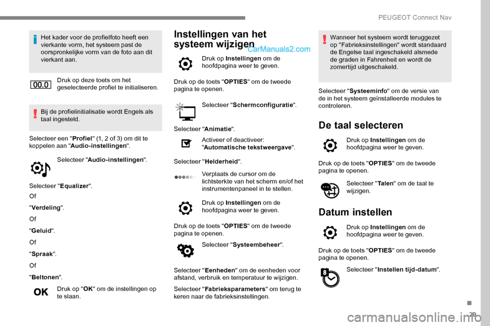 Peugeot Expert 2019 Handleiding (in Dutch) 29
Het kader voor de profielfoto heeft een
vierkante vorm, het systeem past de
oorspronkelijke vorm van de foto aan dit
vierkant aan.Druk op deze toets om het
geselecteerde profiel te initialisere Peugeot Expert 2019 Handleiding (in Dutch) 29
Het kader voor de profielfoto heeft een
vierkante vorm, het systeem past de
oorspronkelijke vorm van de foto aan dit
vierkant aan.Druk op deze toets om het
geselecteerde profiel te initialisere