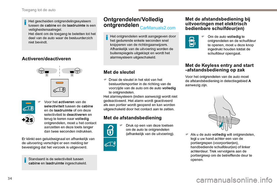 Peugeot Expert 2019  Handleiding (in Dutch) 34
Het gescheiden ontgrendelingssysteem 
tussen de cabine en de laadruimte  is een 
veiligheidsmaatregel.
Het dient om de toegang te beletten tot het 
deel van de auto waar de bestuurderzich 
niet bev