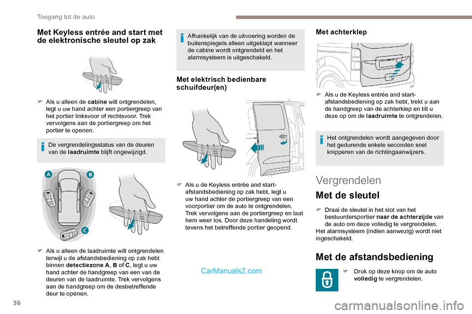 Peugeot Expert 2019  Handleiding (in Dutch) 36
Vergrendelen
Met de sleutel
F Draai de sleutel in het slot van het bestuurdersportier naar de achterzijde  van 
de auto om deze volledig te vergrendelen.
Het alarmsysteem (indien aanwezig) wordt ni