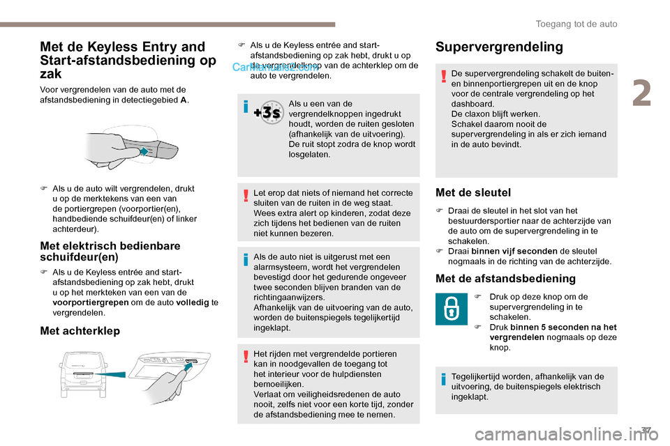 Peugeot Expert 2019 Handleiding (in Dutch) 37
Met de Keyless Entry and
Start-afstandsbediening op
zak
Voor vergrendelen van de auto met de
afstandsbediening in detectiegebied A.
Met elektrisch bedienbare
schuifdeur(en)
F Als u de Keyless e Peugeot Expert 2019 Handleiding (in Dutch) 37
Met de Keyless Entry and
Start-afstandsbediening op
zak
Voor vergrendelen van de auto met de
afstandsbediening in detectiegebied A.
Met elektrisch bedienbare
schuifdeur(en)
F Als u de Keyless e