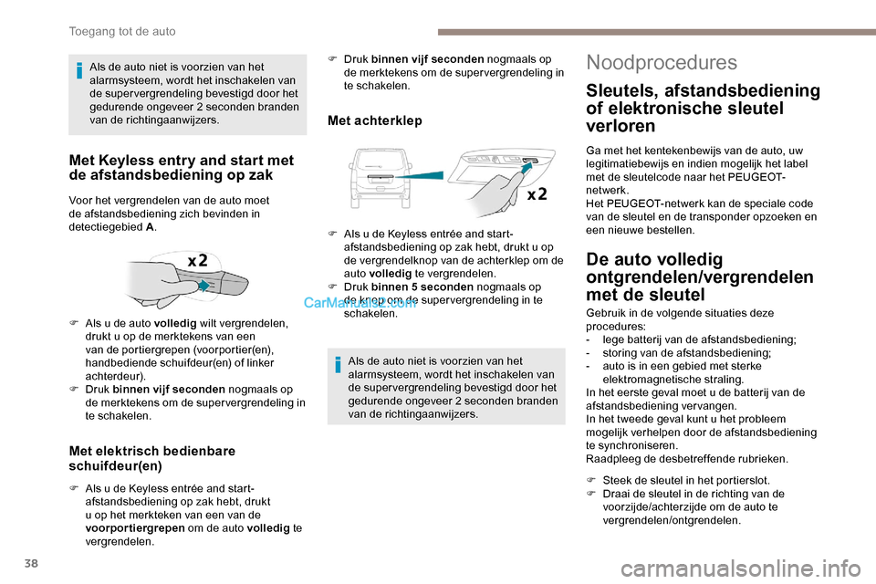 Peugeot Expert 2019 Handleiding (in Dutch) 38
Met elektrisch bedienbare
schuifdeur(en)
F Als u de Keyless entrée and start-afstandsbediening op zak hebt, drukt
u op het merkteken van een van de
voorportiergrepen om de auto volledig te
v Peugeot Expert 2019 Handleiding (in Dutch) 38
Met elektrisch bedienbare
schuifdeur(en)
F Als u de Keyless entrée and start-afstandsbediening op zak hebt, drukt
u op het merkteken van een van de
voorportiergrepen om de auto volledig te
v
