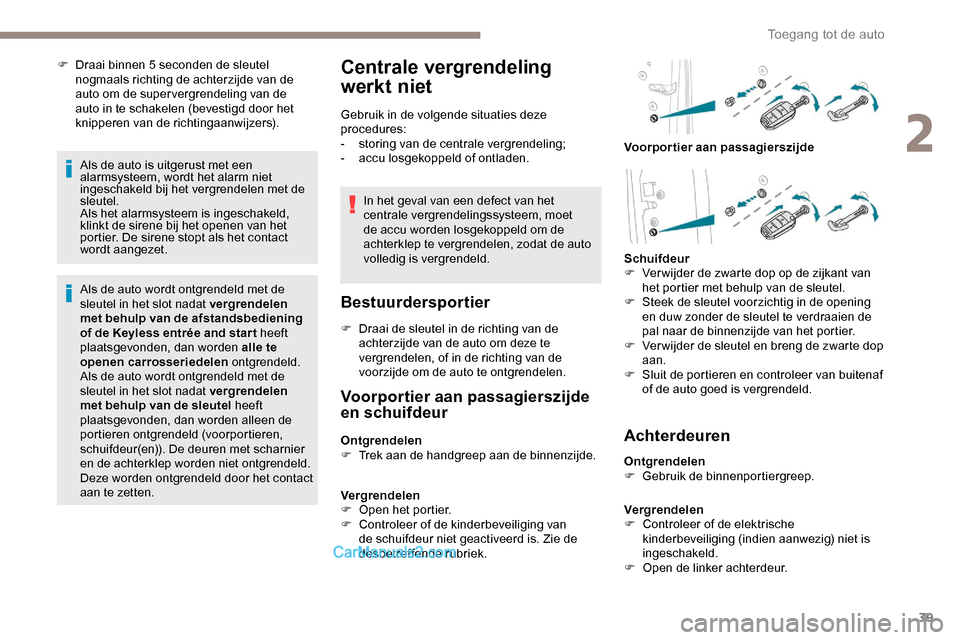 Peugeot Expert 2019 Handleiding (in Dutch) 39
F Draai binnen 5 seconden de sleutel nogmaals richting de achterzijde van de
auto om de super vergrendeling van de
auto in te schakelen (bevestigd door het
knipperen van de richtingaanwijzers).
Peugeot Expert 2019 Handleiding (in Dutch) 39
F Draai binnen 5 seconden de sleutel nogmaals richting de achterzijde van de
auto om de super vergrendeling van de
auto in te schakelen (bevestigd door het
knipperen van de richtingaanwijzers).