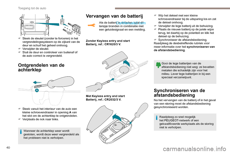 Peugeot Expert 2019 Handleiding (in Dutch) 40
Ontgrendelen van de
achterklep
F Steek de sleutel (zonder te forceren) in het vergrendelingssysteem op de zijkant van de
deur en schuif het geheel omhoog.
F
V
erwijder de sleutel.
F
S
luit Peugeot Expert 2019 Handleiding (in Dutch) 40
Ontgrendelen van de
achterklep
F Steek de sleutel (zonder te forceren) in het vergrendelingssysteem op de zijkant van de
deur en schuif het geheel omhoog.
F
V
erwijder de sleutel.
F
S
luit