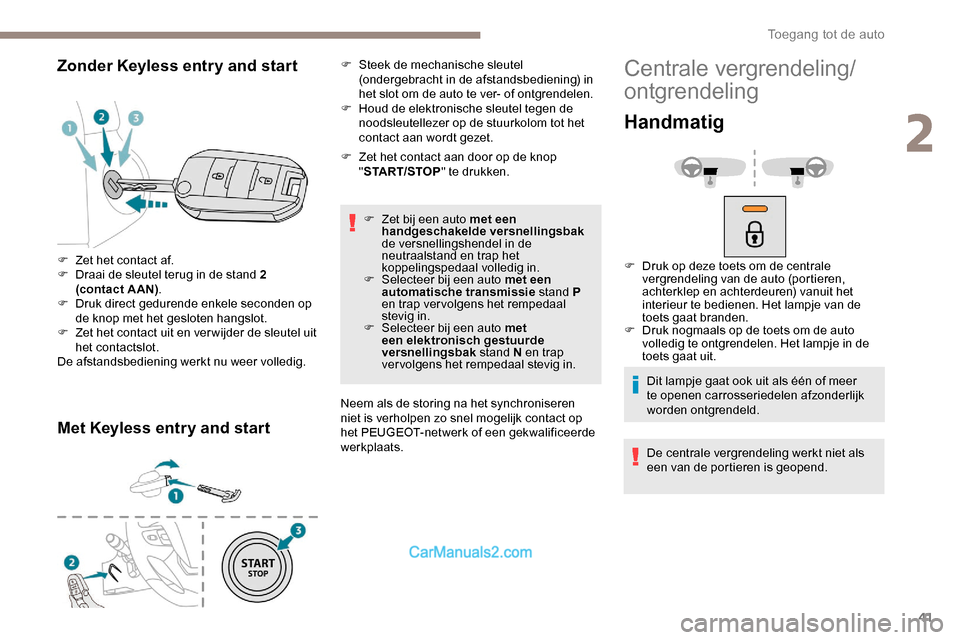 Peugeot Expert 2019  Handleiding (in Dutch) 41
Zonder Keyless entry and start
Met Keyless entry and start
F Zet het contact aan door op de knop "START/STOP " te drukken.
F
 
Z
 et bij een auto met een 
handgeschakelde versnellingsbak  
de versn