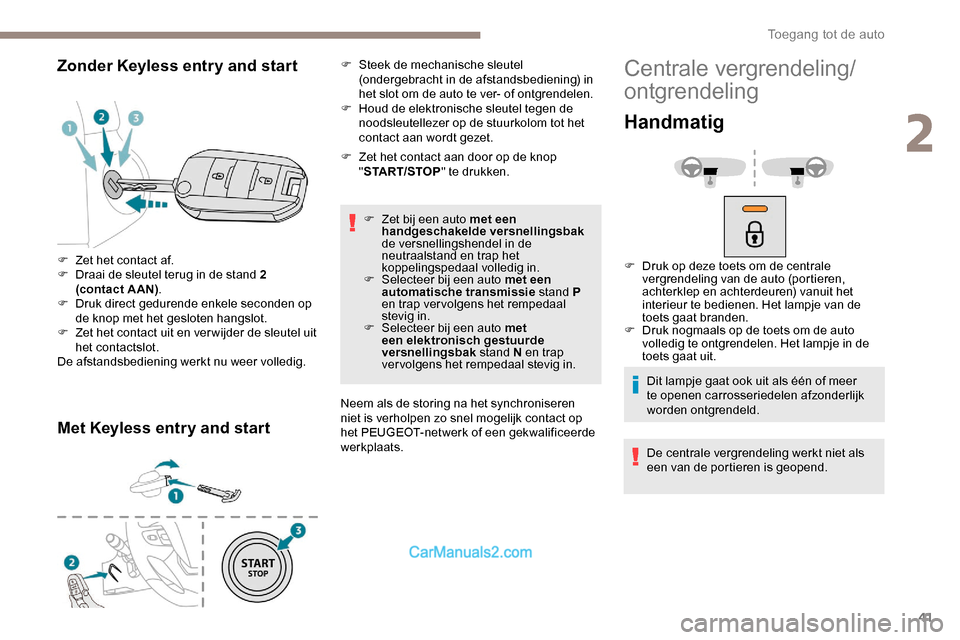 Peugeot Expert 2019 Handleiding (in Dutch) 41
Zonder Keyless entry and start
Met Keyless entry and start
F Zet het contact aan door op de knop "START/STOP " te drukken.
F
Z
et bij een auto met een
handgeschakelde versnellingsbak
de versn Peugeot Expert 2019 Handleiding (in Dutch) 41
Zonder Keyless entry and start
Met Keyless entry and start
F Zet het contact aan door op de knop "START/STOP " te drukken.
F
Z
et bij een auto met een
handgeschakelde versnellingsbak
de versn