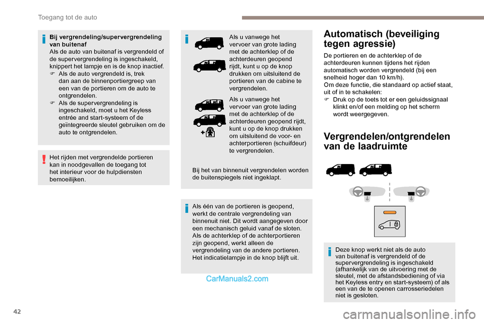 Peugeot Expert 2019 Handleiding (in Dutch) 42
Vergrendelen/ontgrendelen
van de laadruimte
Deze knop werkt niet als de auto
van buitenaf is vergrendeld of de
supervergrendeling is ingeschakeld
(afhankelijk van de uitvoering met de
sleutel, Peugeot Expert 2019 Handleiding (in Dutch) 42
Vergrendelen/ontgrendelen
van de laadruimte
Deze knop werkt niet als de auto
van buitenaf is vergrendeld of de
supervergrendeling is ingeschakeld
(afhankelijk van de uitvoering met de
sleutel,