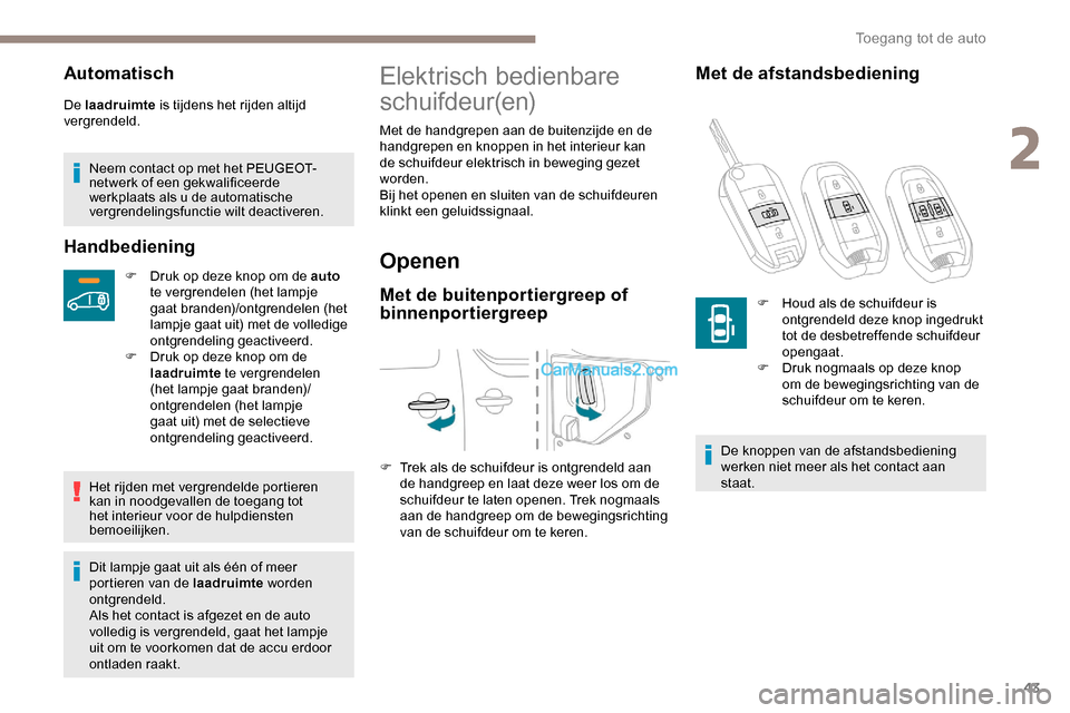 Peugeot Expert 2019 Handleiding (in Dutch) 43
Automatisch
De laadruimte is tijdens het rijden altijd
vergrendeld.
Neem contact op met het PEUGEOT-
netwerk of een gekwalificeerde
werkplaats als u de automatische
vergrendelingsfunctie wilt de Peugeot Expert 2019 Handleiding (in Dutch) 43
Automatisch
De laadruimte is tijdens het rijden altijd
vergrendeld.
Neem contact op met het PEUGEOT-
netwerk of een gekwalificeerde
werkplaats als u de automatische
vergrendelingsfunctie wilt de