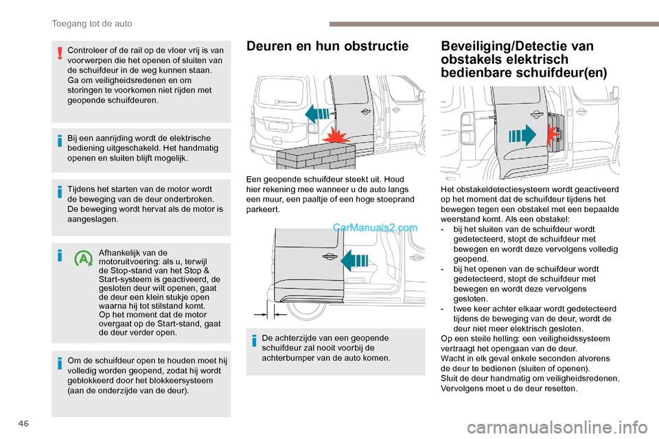 Peugeot Expert 2019  Handleiding (in Dutch) 46
Controleer of de rail op de vloer vrij is van 
voor werpen die het openen of sluiten van 
de schuifdeur in de weg kunnen staan.
Ga om veiligheidsredenen en om 
storingen te voorkomen niet rijden me
