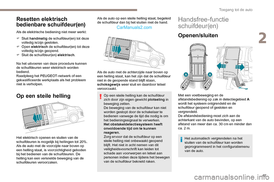 Peugeot Expert 2019  Handleiding (in Dutch) 47
Resetten elektrisch 
bedienbare schuifdeur(en)
Als de elektrische bediening niet meer werkt:
F  Sluit  handmatig  de schuifdeur(en) tot deze 
volledig is/zijn gesloten.
F
  Open  elektrisch  de sch