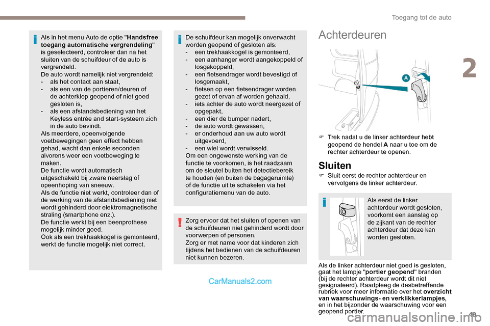 Peugeot Expert 2019  Handleiding (in Dutch) 49
Als in het menu Auto de optie "Handsfree 
toegang automatische vergrendeling " 
is geselecteerd, controleer dan na het 
sluiten van de schuifdeur of de auto is 
vergrendeld.
De auto wordt namelijk 