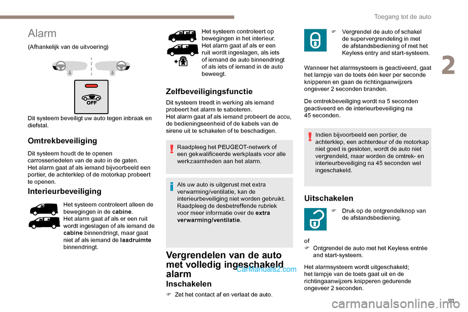 Peugeot Expert 2019  Handleiding (in Dutch) 51
Alarm
(Afhankelijk van de uitvoering)
Dit systeem beveiligt uw auto tegen inbraak en 
diefstal.
Omtrekbeveiliging
Dit systeem houdt de te openen 
carrosseriedelen van de auto in de gaten.
Het alarm