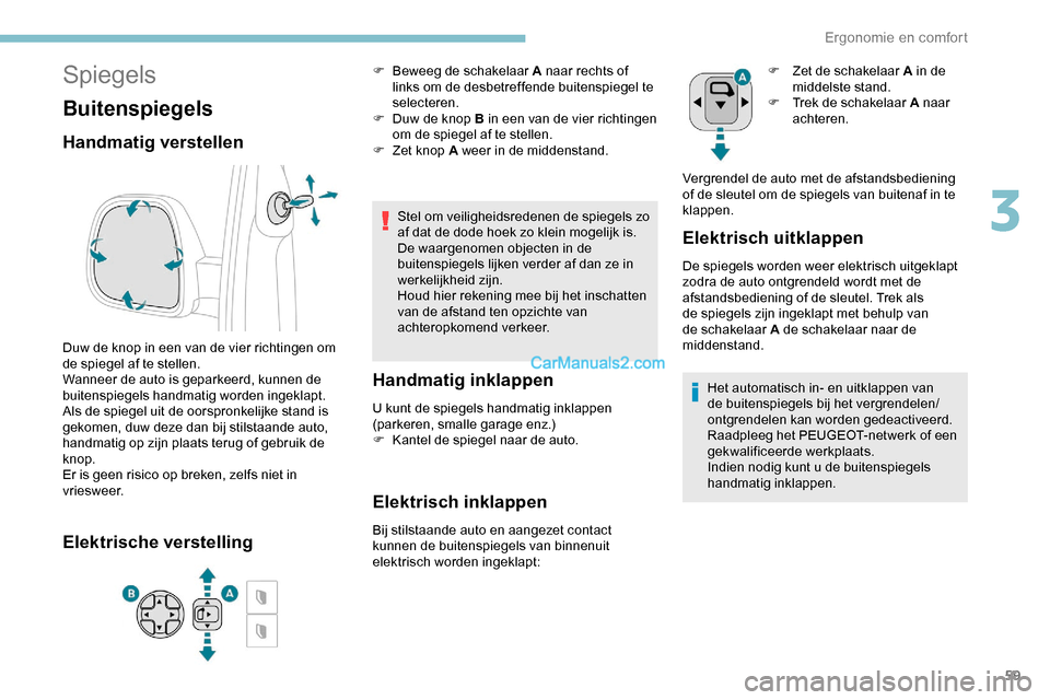 Peugeot Expert 2019 Handleiding (in Dutch) 59
Spiegels
Buitenspiegels
Handmatig verstellen
Duw de knop in een van de vier richtingen om
de spiegel af te stellen.
Wanneer de auto is geparkeerd, kunnen de
buitenspiegels handmatig worden ingekl Peugeot Expert 2019 Handleiding (in Dutch) 59
Spiegels
Buitenspiegels
Handmatig verstellen
Duw de knop in een van de vier richtingen om
de spiegel af te stellen.
Wanneer de auto is geparkeerd, kunnen de
buitenspiegels handmatig worden ingekl