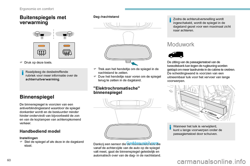 Peugeot Expert 2019  Handleiding (in Dutch) 60
Buitenspiegels met 
ver warming
F Druk op deze toets.Raadpleeg de desbetreffende 
rubriek voor meer informatie over de 
achterruitverwarming .
Binnenspiegel
De binnenspiegel is voorzien van een 
an
