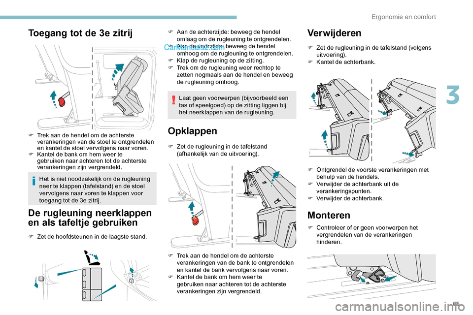 Peugeot Expert 2019 Handleiding (in Dutch) 65
Toegang tot de 3e zitrij
F Trek aan de hendel om de achterste verankeringen van de stoel te ontgrendelen
en kantel de stoel ver volgens naar voren.
F
K
antel de bank om hem weer te
gebruiken n Peugeot Expert 2019 Handleiding (in Dutch) 65
Toegang tot de 3e zitrij
F Trek aan de hendel om de achterste verankeringen van de stoel te ontgrendelen
en kantel de stoel ver volgens naar voren.
F
K
antel de bank om hem weer te
gebruiken n