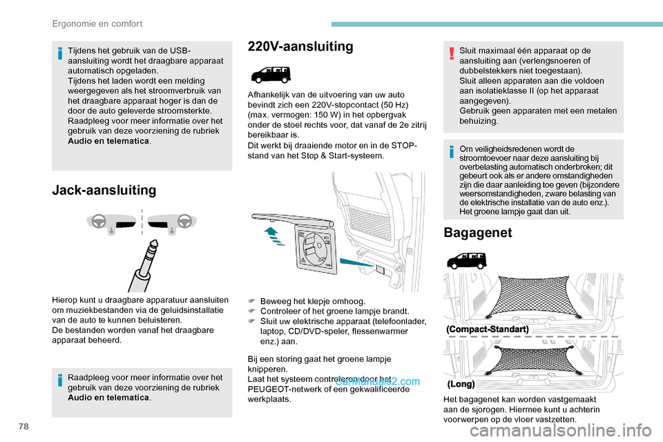 Peugeot Expert 2019 Handleiding (in Dutch) 78
Tijdens het gebruik van de USB-
aansluiting wordt het draagbare apparaat
automatisch opgeladen.
Tijdens het laden wordt een melding
weergegeven als het stroomverbruik van
het draagbare apparaat Peugeot Expert 2019 Handleiding (in Dutch) 78
Tijdens het gebruik van de USB-
aansluiting wordt het draagbare apparaat
automatisch opgeladen.
Tijdens het laden wordt een melding
weergegeven als het stroomverbruik van
het draagbare apparaat