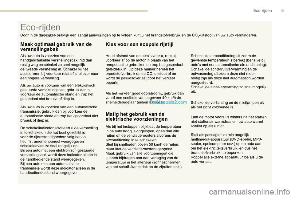 Peugeot Expert 2019 Handleiding (in Dutch) 7
Sluit als passagier zo min mogelijk
multimedia-apparatuur (DVD-speler, MP3-
speler, spelcomputer enz.) op de auto aan
om het elektriciteitsverbruik, en dus het
brandstofverbruik, te beperken.
Kop Peugeot Expert 2019 Handleiding (in Dutch) 7
Sluit als passagier zo min mogelijk
multimedia-apparatuur (DVD-speler, MP3-
speler, spelcomputer enz.) op de auto aan
om het elektriciteitsverbruik, en dus het
brandstofverbruik, te beperken.
Kop