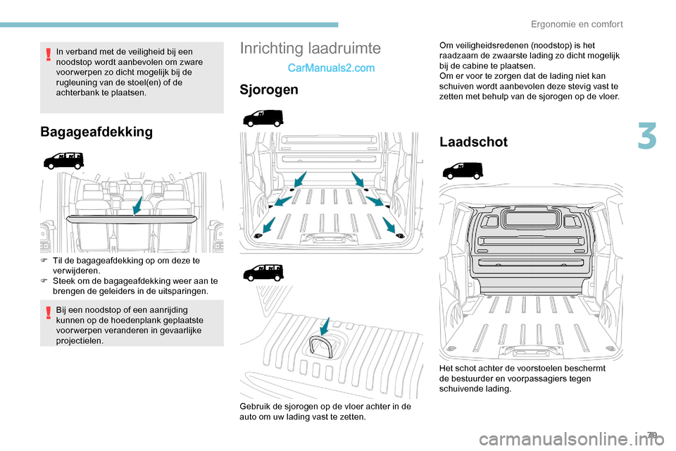 Peugeot Expert 2019 Handleiding (in Dutch) 79
In verband met de veiligheid bij een
noodstop wordt aanbevolen om zware
voor werpen zo dicht mogelijk bij de
rugleuning van de stoel(en) of de
achterbank te plaatsen.
Bagageafdekking
F Til de b Peugeot Expert 2019 Handleiding (in Dutch) 79
In verband met de veiligheid bij een
noodstop wordt aanbevolen om zware
voor werpen zo dicht mogelijk bij de
rugleuning van de stoel(en) of de
achterbank te plaatsen.
Bagageafdekking
F Til de b