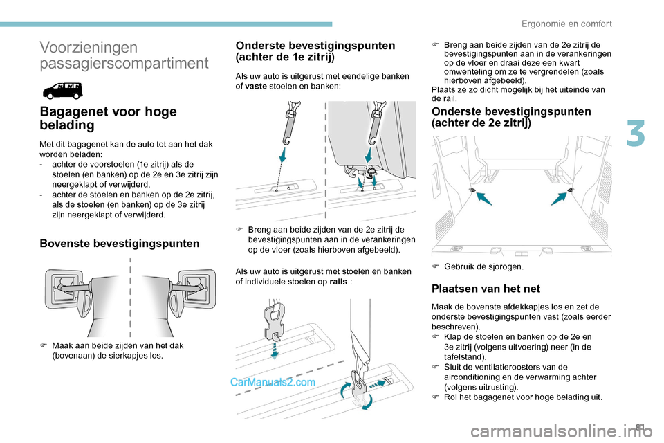 Peugeot Expert 2019 Handleiding (in Dutch) 81
Voorzieningen
passagierscompartiment
Bagagenet voor hoge
belading
Met dit bagagenet kan de auto tot aan het dak
worden beladen:
-
a
chter de voorstoelen (1e zitrij) als de
stoelen (en banken) Peugeot Expert 2019 Handleiding (in Dutch) 81
Voorzieningen
passagierscompartiment
Bagagenet voor hoge
belading
Met dit bagagenet kan de auto tot aan het dak
worden beladen:
-
a
chter de voorstoelen (1e zitrij) als de
stoelen (en banken)