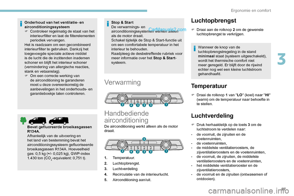 Peugeot Expert 2019 Handleiding (in Dutch) 87
Onderhoud van het ventilatie- en
airconditioningssysteem
F
C
ontroleer regelmatig de staat van het
interieurfilter en laat de filterelementen
periodiek vervangen.
Het is raadzaam om een gecomb Peugeot Expert 2019 Handleiding (in Dutch) 87
Onderhoud van het ventilatie- en
airconditioningssysteem
F
C
ontroleer regelmatig de staat van het
interieurfilter en laat de filterelementen
periodiek vervangen.
Het is raadzaam om een gecomb