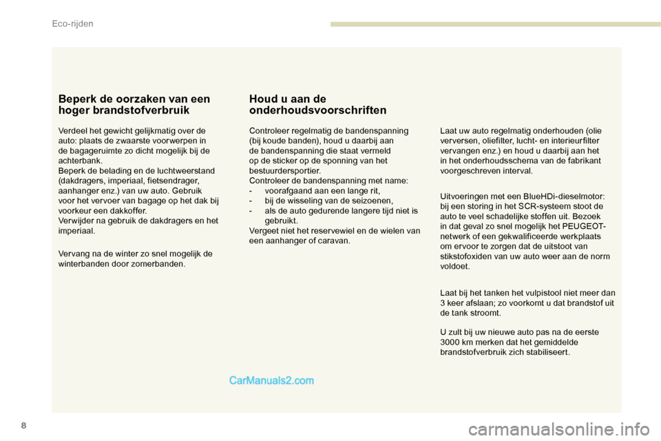 Peugeot Expert 2019 Handleiding (in Dutch) 8
Beperk de oorzaken van een
hoger brandstofverbruik
Verdeel het gewicht gelijkmatig over de
auto: plaats de zwaarste voor werpen in
de bagageruimte zo dicht mogelijk bij de
achterbank.
Beperk de Peugeot Expert 2019 Handleiding (in Dutch) 8
Beperk de oorzaken van een
hoger brandstofverbruik
Verdeel het gewicht gelijkmatig over de
auto: plaats de zwaarste voor werpen in
de bagageruimte zo dicht mogelijk bij de
achterbank.
Beperk de