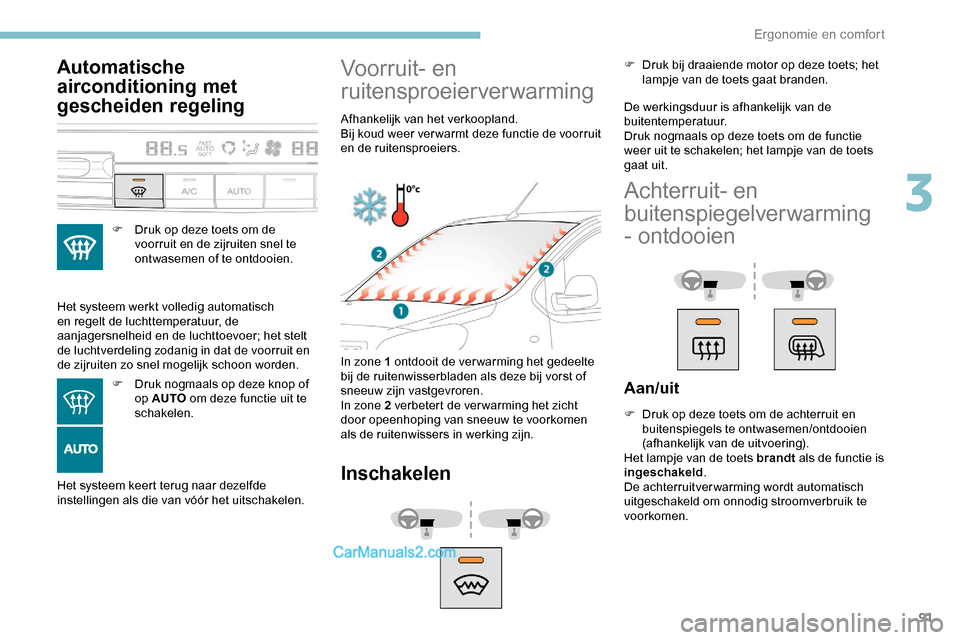 Peugeot Expert 2019  Handleiding (in Dutch) 91
Automatische 
airconditioning met 
gescheiden regeling
F Druk op deze toets om de voorruit en de zijruiten snel te 
ontwasemen of te ontdooien.
Het systeem werkt volledig automatisch 
en regelt de 