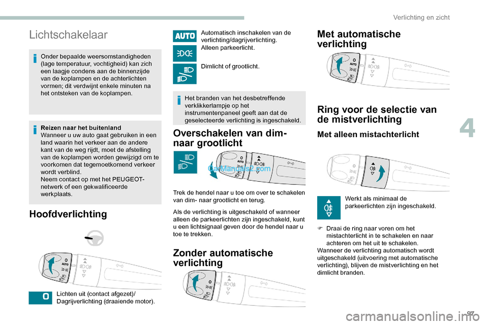 Peugeot Expert 2019 Handleiding (in Dutch) 97
Lichtschakelaar
Onder bepaalde weersomstandigheden
(lage temperatuur, vochtigheid) kan zich
een laagje condens aan de binnenzijde
van de koplampen en de achterlichten
vormen; dit verdwijnt enke Peugeot Expert 2019 Handleiding (in Dutch) 97
Lichtschakelaar
Onder bepaalde weersomstandigheden
(lage temperatuur, vochtigheid) kan zich
een laagje condens aan de binnenzijde
van de koplampen en de achterlichten
vormen; dit verdwijnt enke