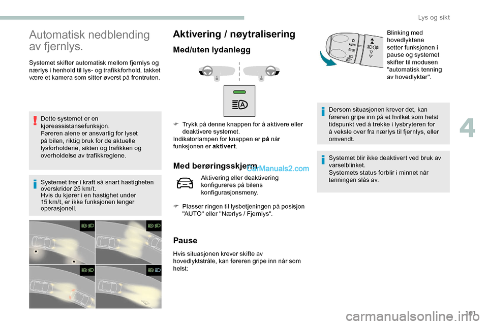 Peugeot Expert 2019 Brukerhåndbok (in Norwegian) 101
Automatisk nedblending
av fjernlys.
Systemet skifter automatisk mellom fjernlys og
nærlys i henhold til lys- og trafikkforhold, takket
være et kamera som sitter øverst på frontruten.Dette s Peugeot Expert 2019 Brukerhåndbok (in Norwegian) 101
Automatisk nedblending
av fjernlys.
Systemet skifter automatisk mellom fjernlys og
nærlys i henhold til lys- og trafikkforhold, takket
være et kamera som sitter øverst på frontruten.Dette s