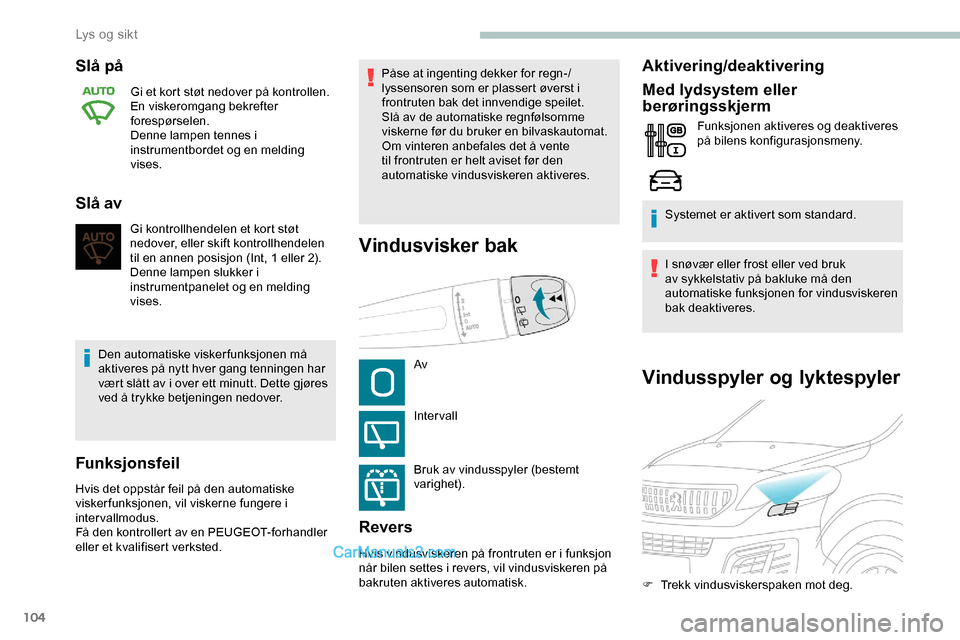 Peugeot Expert 2019  Brukerhåndbok (in Norwegian) 104
Vindusspyler og lyktespyler
Slå på
Gi et kort støt nedover på kontrollen.
En viskeromgang bekrefter 
forespørselen.
Denne lampen tennes i 
instrumentbordet og en melding 
vises.
Slå av
Gi ko