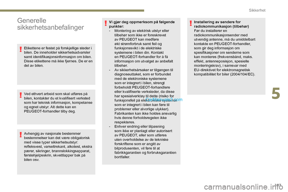 Peugeot Expert 2019  Brukerhåndbok (in Norwegian) 107
Generelle 
sikkerhetsanbefalinger
Etikettene er festet på forskjellige steder i 
bilen. De inneholder sikkerhetsadvarsler 
samt identifikasjonsinformasjon om bilen. 
Disse etikettene må ikke fje