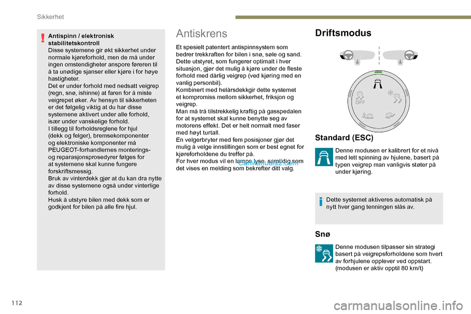 Peugeot Expert 2019  Brukerhåndbok (in Norwegian) 112
Antispinn / elektronisk 
stabilitetskontroll
Disse systemene gir økt sikkerhet under 
normale kjøreforhold, men de må under 
ingen omstendigheter anspore føreren til 
å ta unødige sjanser el
