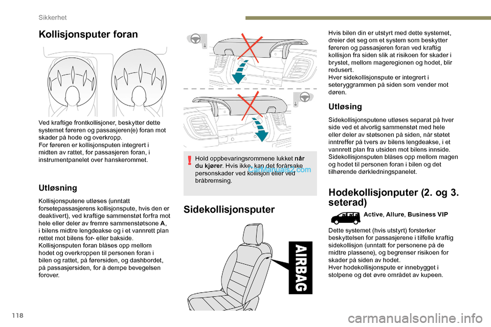 Peugeot Expert 2019 Brukerhåndbok (in Norwegian) 118
Kollisjonsputer foran
Ved kraftige frontkollisjoner, beskytter dette
systemet føreren og passasjeren(e) foran mot
skader på hode og overkropp.
For føreren er kollisjonsputen integrert i
midt Peugeot Expert 2019 Brukerhåndbok (in Norwegian) 118
Kollisjonsputer foran
Ved kraftige frontkollisjoner, beskytter dette
systemet føreren og passasjeren(e) foran mot
skader på hode og overkropp.
For føreren er kollisjonsputen integrert i
midt