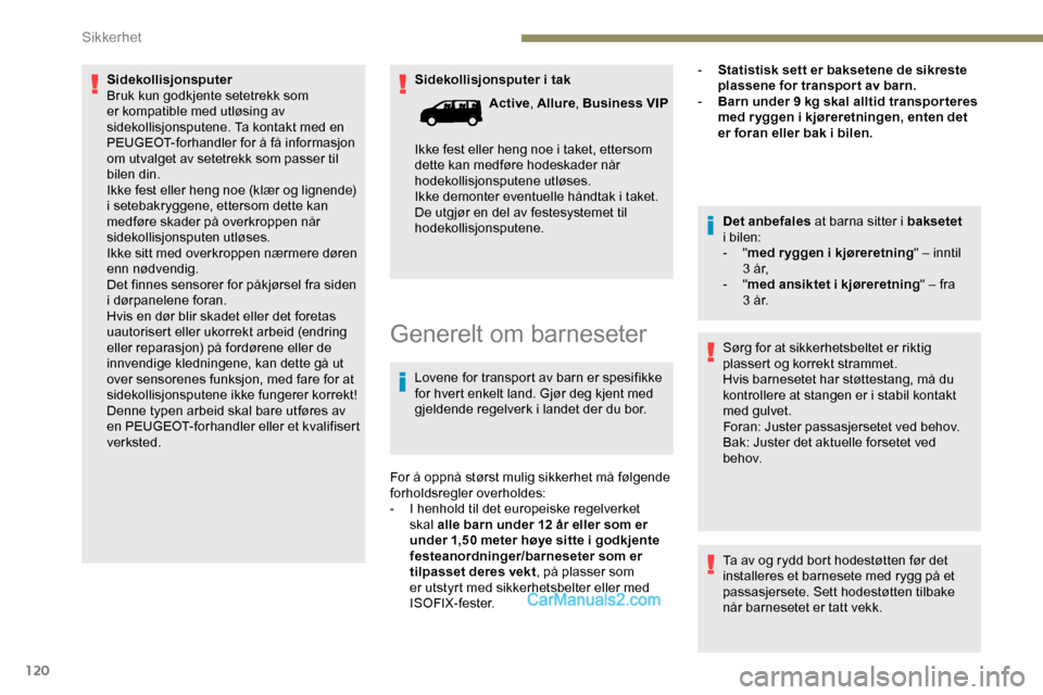 Peugeot Expert 2019 Brukerhåndbok (in Norwegian) 120
Sidekollisjonsputer i tak
Sidekollisjonsputer
Bruk kun godkjente setetrekk som
er kompatible med utløsing av
sidekollisjonsputene. Ta kontakt med en
PEUGEOT-forhandler for å få informasjon
Peugeot Expert 2019 Brukerhåndbok (in Norwegian) 120
Sidekollisjonsputer i tak
Sidekollisjonsputer
Bruk kun godkjente setetrekk som
er kompatible med utløsing av
sidekollisjonsputene. Ta kontakt med en
PEUGEOT-forhandler for å få informasjon