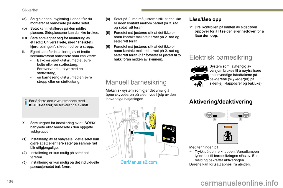 Peugeot Expert 2019 Brukerhåndbok (in Norwegian) 136
(a)Se gjeldende lovgivning i landet før du
monterer et barnesete på dette setet.
(b) Setet kan installeres på den midtre
plassen. Sideplassene kan da ikke brukes.
IUF Sete som egner seg for m Peugeot Expert 2019 Brukerhåndbok (in Norwegian) 136
(a)Se gjeldende lovgivning i landet før du
monterer et barnesete på dette setet.
(b) Setet kan installeres på den midtre
plassen. Sideplassene kan da ikke brukes.
IUF Sete som egner seg for m