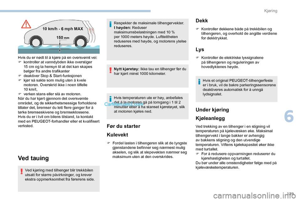 Peugeot Expert 2019  Brukerhåndbok (in Norwegian) 139
Ved tauing
Ved kjøring med tilhenger blir trekkbilen 
utsatt for større påvirkninger, og krever 
ekstra oppmerksomhet fra førerens side.Respekter de maksimale tilhengervekter.
I høyden: Redus