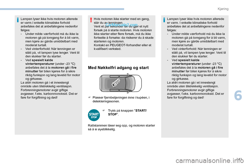 Peugeot Expert 2019 Brukerhåndbok (in Norwegian) 141
Lampen lyser ikke hvis motoren allerede
er varm.I enkelte klimatiske forhold
anbefales det at anbefalingene nedenfor
følges:
-
U
nder milde vær forhold må du ikke la
motoren gå på tomga Peugeot Expert 2019 Brukerhåndbok (in Norwegian) 141
Lampen lyser ikke hvis motoren allerede
er varm.I enkelte klimatiske forhold
anbefales det at anbefalingene nedenfor
følges:
-
U
nder milde vær forhold må du ikke la
motoren gå på tomga