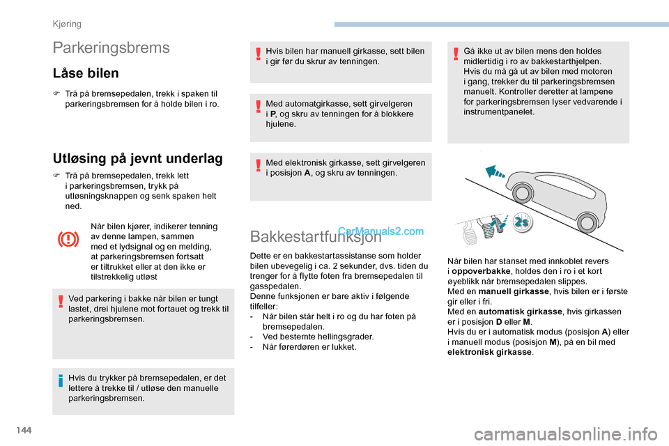 Peugeot Expert 2019  Brukerhåndbok (in Norwegian) 144
Parkeringsbrems
Låse bilen
F Trå på bremsepedalen, trekk i spaken til parkeringsbremsen for å holde bilen i ro.
Utløsing på jevnt underlag
F Trå på bremsepedalen, trekk lett i parkeringsbr