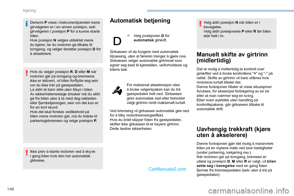 Peugeot Expert 2019 Brukerhåndbok (in Norwegian) 148
Dersom P vises i instrumentpanelet mens
gir velgeren er i en annen posisjon, sett
girvelgeren i posisjon P for å kunne starte
bilen.
Hvis posisjon N velges utilsiktet mens
du kjører, lar du Peugeot Expert 2019 Brukerhåndbok (in Norwegian) 148
Dersom P vises i instrumentpanelet mens
gir velgeren er i en annen posisjon, sett
girvelgeren i posisjon P for å kunne starte
bilen.
Hvis posisjon N velges utilsiktet mens
du kjører, lar du